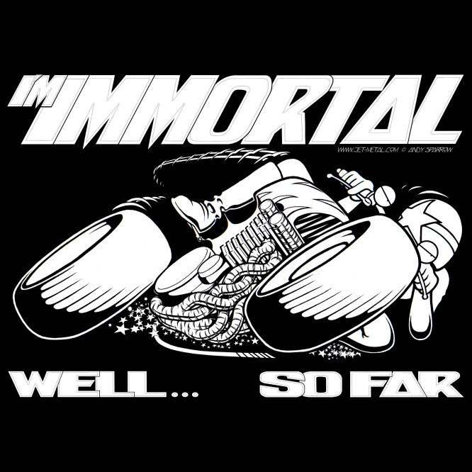 I'm Immortal. Well... So Far T-Shirt Design by Andy Sparrow